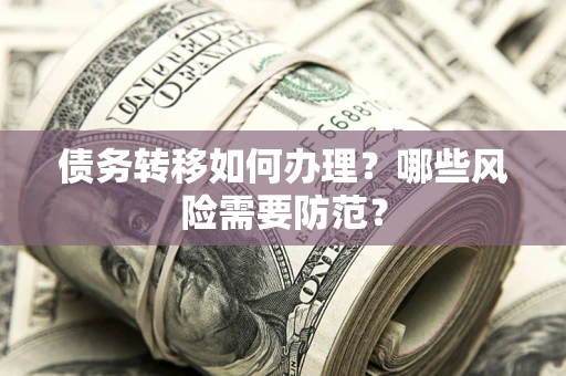 武汉债务转移如何办理？哪些风险需要防范？