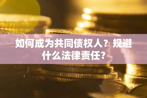 武汉如何成为共同债权人？规避什么法律责任？