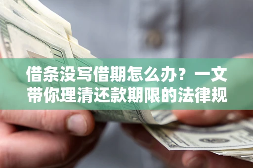 武汉借条没写借期怎么办？一文带你理清还款期限的法律规则