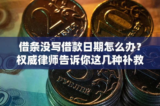 武汉借条没写借款日期怎么办？权威律师告诉你这几种补救方法！