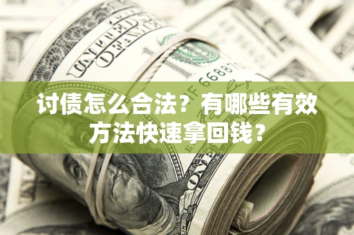 武汉讨债怎么合法？有哪些有效方法快速拿回钱？