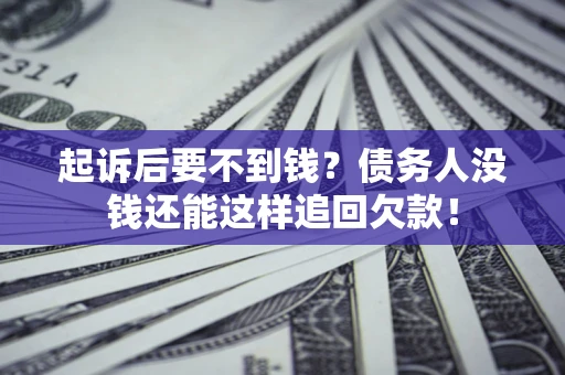 武汉起诉后要不到钱？债务人没钱还能这样追回欠款！
