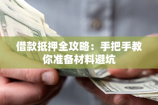 武汉借款抵押全攻略：手把手教你准备材料避坑