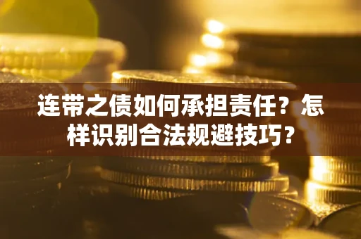 武汉连带之债如何承担责任？怎样识别合法规避技巧？