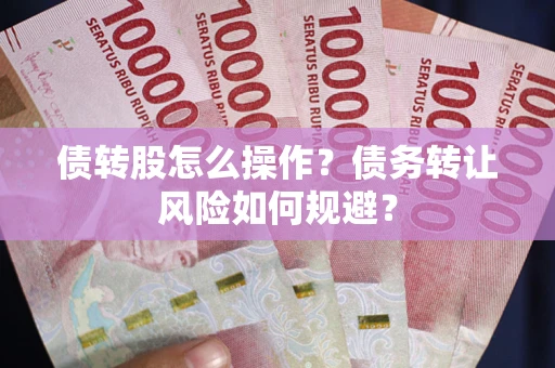武汉债转股怎么操作？债务转让风险如何规避？