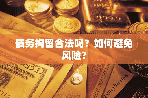武汉债务拘留合法吗？如何避免风险？