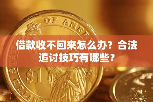 武汉借款收不回来怎么办？合法追讨技巧有哪些？