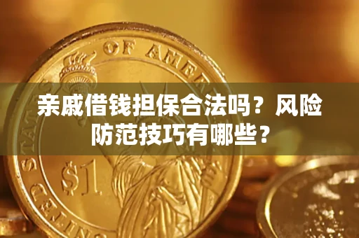 武汉亲戚借钱担保合法吗？风险防范技巧有哪些？