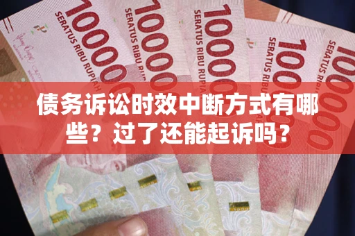 武汉债务诉讼时效中断方式有哪些？过了还能起诉吗？