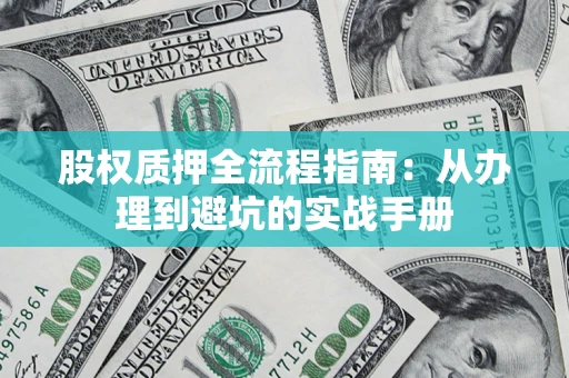 武汉股权质押全流程指南：从办理到避坑的实战手册