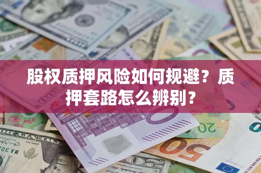 武汉股权质押风险如何规避？质押套路怎么辨别？