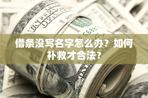 武汉借条没写名字怎么办？如何补救才合法？