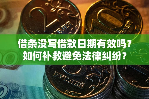 武汉借条没写借款日期有效吗？如何补救避免法律纠纷？