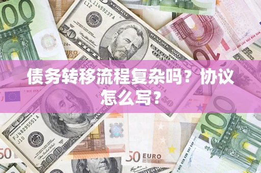 武汉债务转移流程复杂吗？协议怎么写？