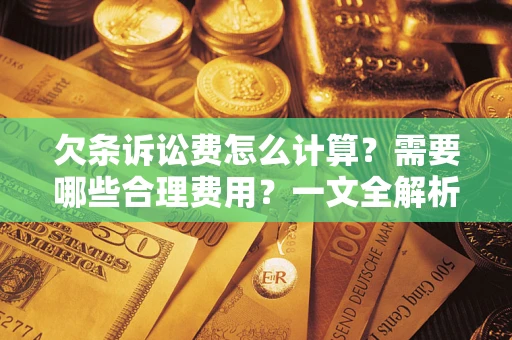 武汉欠条诉讼费怎么计算？需要哪些合理费用？一文全解析