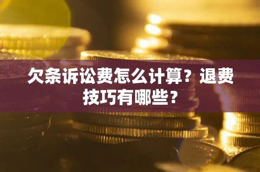 武汉欠条诉讼费怎么计算？退费技巧有哪些？