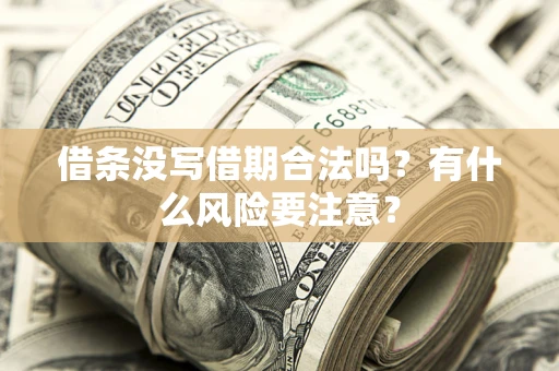 武汉借条没写借期合法吗？有什么风险要注意？