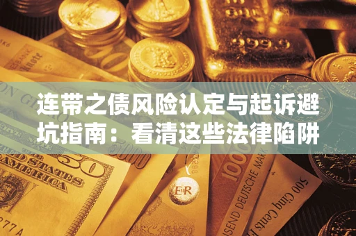 武汉连带之债风险认定与起诉避坑指南：看清这些法律陷阱，避免无辜背债