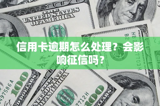 武汉信用卡逾期怎么处理？会影响征信吗？