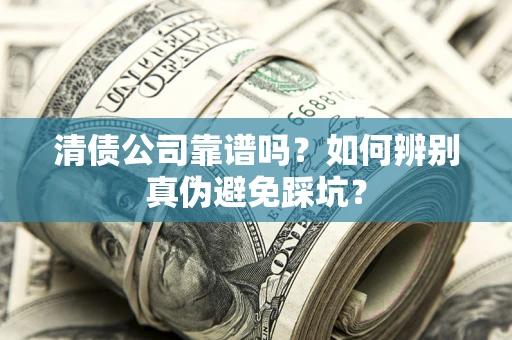 武汉清债公司靠谱吗？如何辨别真伪避免踩坑？