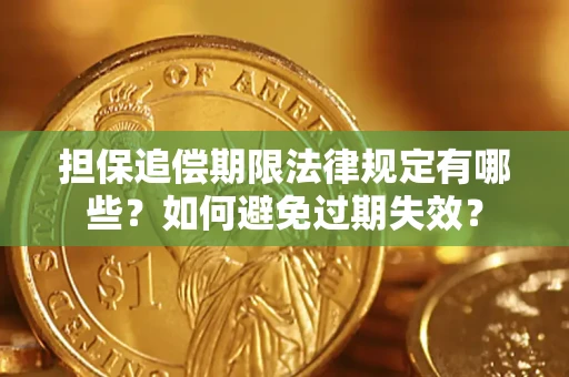 武汉担保追偿期限法律规定有哪些？如何避免过期失效？