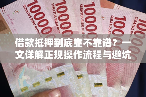 武汉借款抵押到底靠不靠谱？一文详解正规操作流程与避坑指南