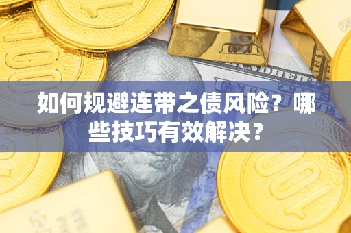 武汉如何规避连带之债风险？哪些技巧有效解决？