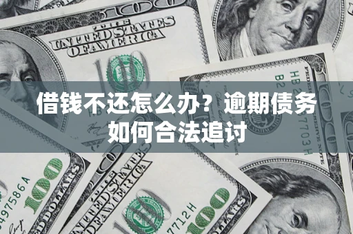 武汉借钱不还怎么办？逾期债务如何合法追讨