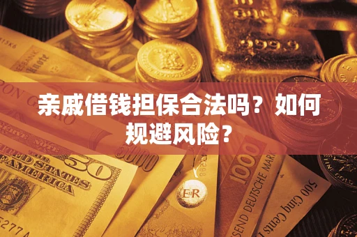 武汉亲戚借钱担保合法吗？如何规避风险？