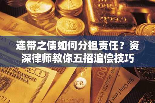 武汉连带之债如何分担责任？资深律师教你五招追偿技巧
