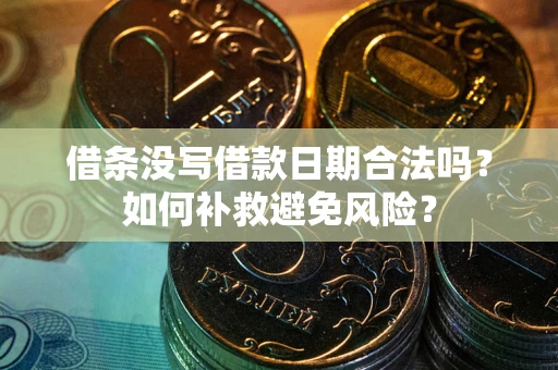 武汉借条没写借款日期合法吗？如何补救避免风险？