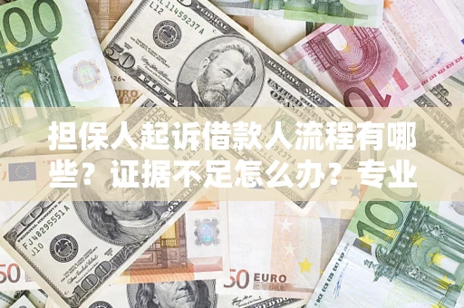 武汉担保人起诉借款人流程有哪些？证据不足怎么办？专业律师解答