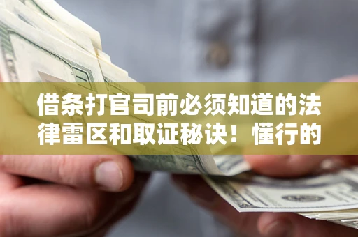 武汉借条打官司前必须知道的法律雷区和取证秘诀！懂行的人已经留好这些证据