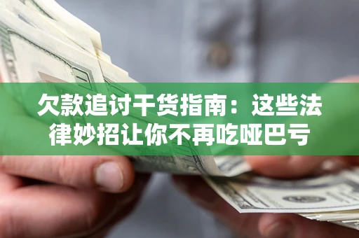 武汉欠款追讨干货指南：这些法律妙招让你不再吃哑巴亏