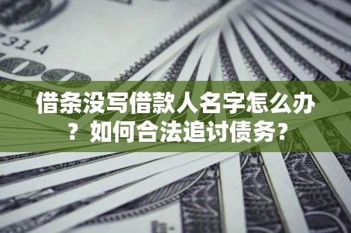 武汉借条没写借款人名字怎么办？如何合法追讨债务？