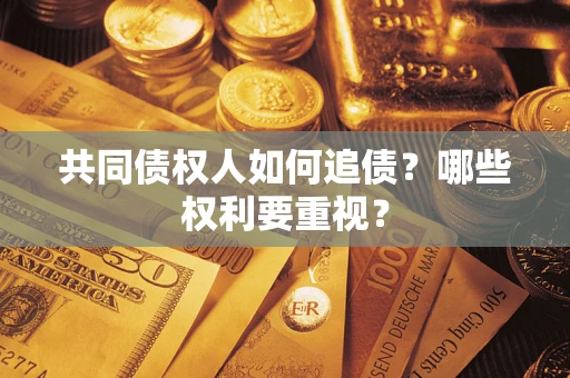 武汉共同债权人如何追债？哪些权利要重视？