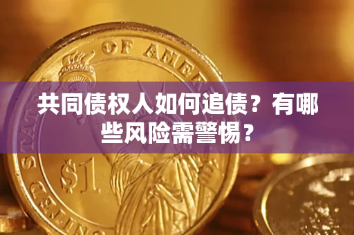 武汉共同债权人如何追债？有哪些风险需警惕？