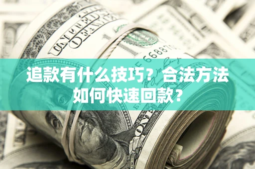 武汉追款有什么技巧？合法方法如何快速回款？