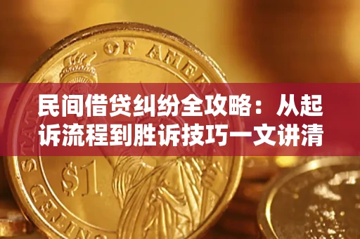 武汉民间借贷纠纷全攻略：从起诉流程到胜诉技巧一文讲清