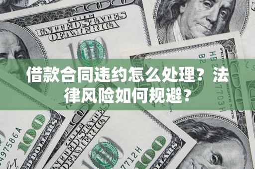 武汉借款合同违约怎么处理？法律风险如何规避？