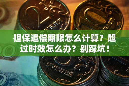 武汉担保追偿期限怎么计算？超过时效怎么办？别踩坑！