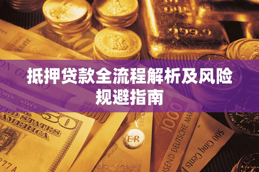 武汉抵押贷款全流程解析及风险规避指南