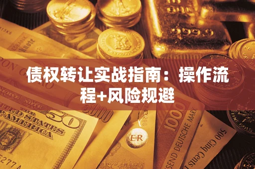 武汉债权转让实战指南：操作流程+风险规避