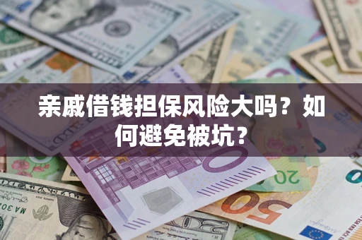 武汉亲戚借钱担保风险大吗？如何避免被坑？
