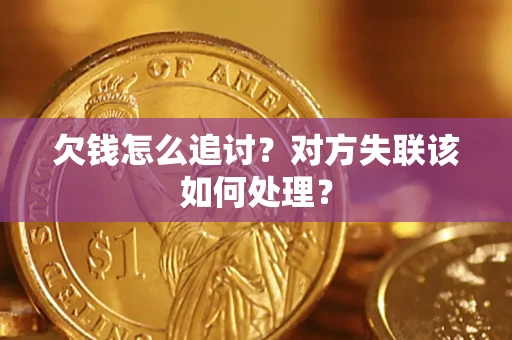武汉欠钱怎么追讨？对方失联该如何处理？