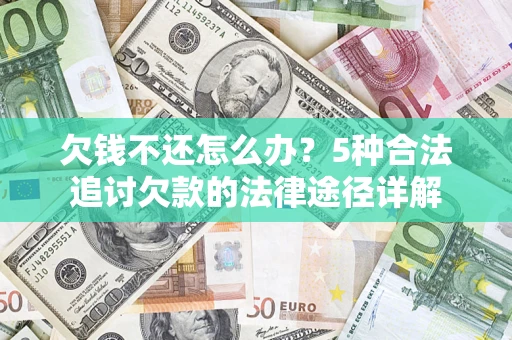 武汉欠钱不还怎么办？5种合法追讨欠款的法律途径详解