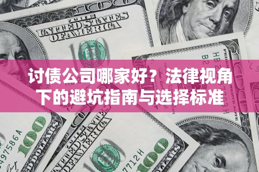 武汉讨债公司哪家好？法律视角下的避坑指南与选择标准
