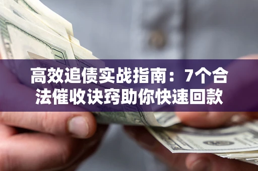 武汉高效追债实战指南：7个合法催收诀窍助你快速回款