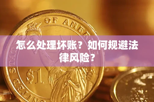 武汉怎么处理坏账？如何规避法律风险？