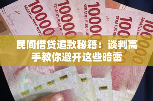 武汉民间借贷追款秘籍：谈判高手教你避开这些暗雷